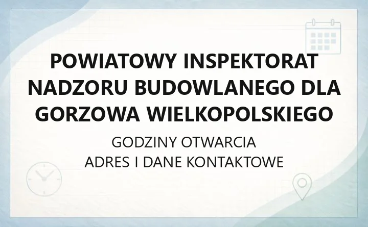 Powiatowy Inspektorat Nadzoru Budowlanego dla Gorzowa Wielkopolskiego - kontakt, godziny, zgłoszenie samowoli