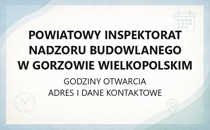 Powiatowy Inspektorat Nadzoru Budowlanego w Gorzowie Wielkopolskim - kontakt, godziny, zgłoszenia